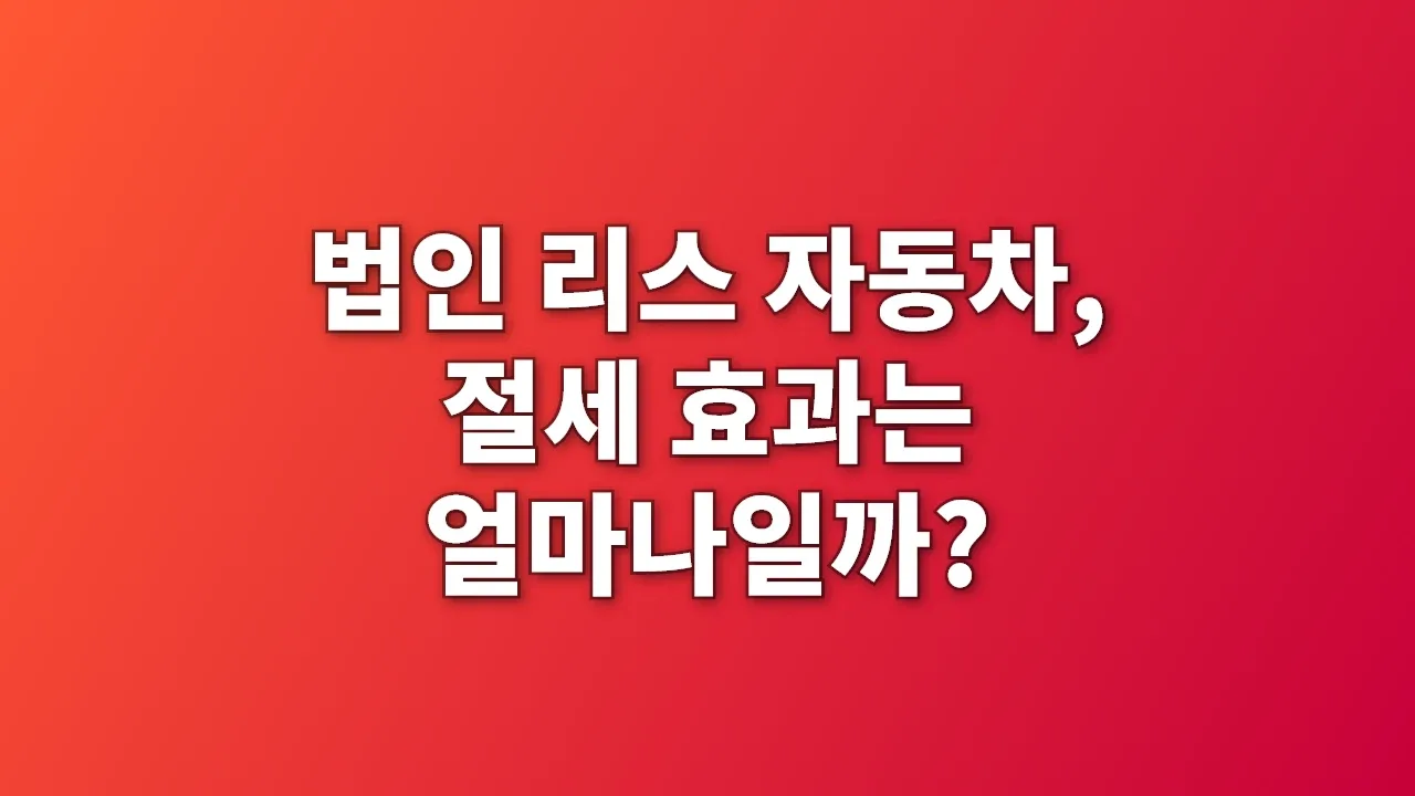 법인 리스 자동차, 절세 효과는 얼마나일까?